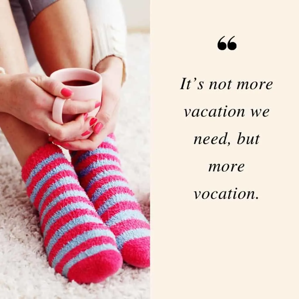 It’s not more vacation we need, but more vocation; a closeup of a foot with socks topped by a hand holding a coffee cup on a carpet