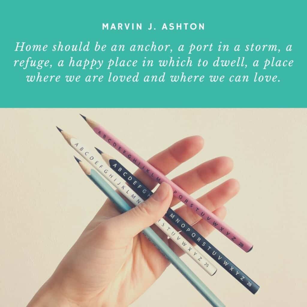 Home should be an anchor, a port in a storm, a refuge, a happy place in which to dwell, a place where we are loved and where we can love. quote with a picture of a hand holding colorful pencils