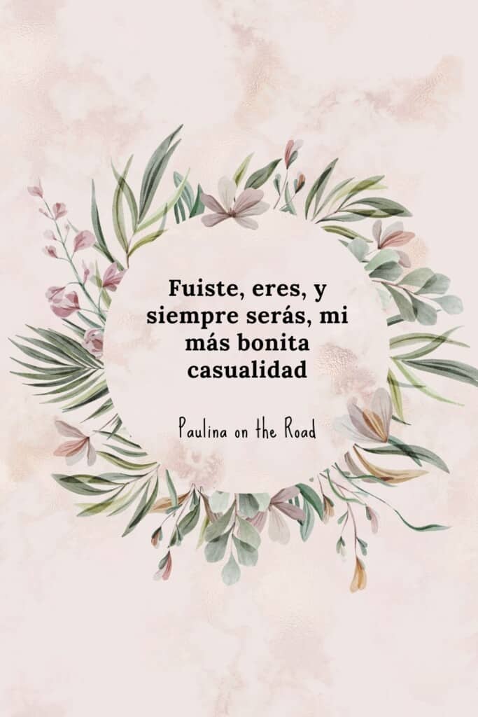 romantic spanish phrases (16), Fuiste, eres, y siempre serás, mi más bonita casualidad