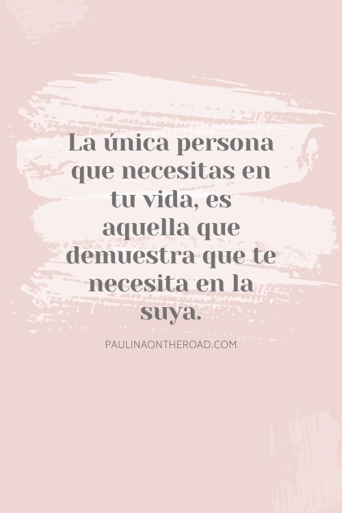 La única persona que necesitas en tu vida, es aquella que demuestra que te necesita en la suya.