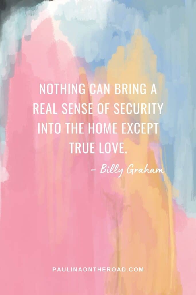 happy staycation quote: Nothing can bring a real sense of security into the home except true love, Billy Graham