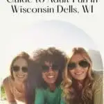 Pin with image of three female friends propping themselves up on their elbows and smiling at the camera, text above image reads 'USA: Guide to adult fun in Wisconsin Dells, WI'