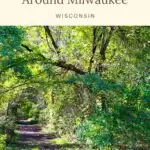 Pin with image of a hiking trail surrounded by greenery, including tree branches starting to arch over path, text above pin reads: 15 amazing hiking trails around Milwaukee Wisconsin