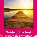 Pin with image of a wooden pier leading towards a still lake under a bright sunrise, text below image reads: Guide to the best Oshkosh activities and attractions