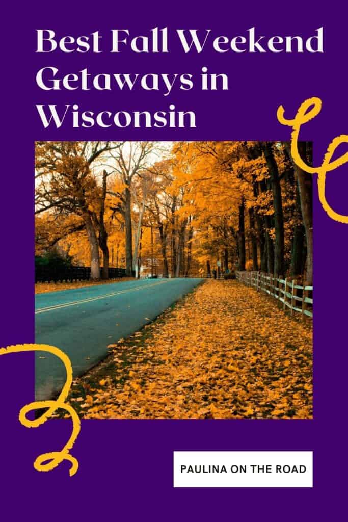 Pin with image of a road lined with trees with orange leaves, as well as fallen orange leaves, text above image reads: best fall weekend getaways in Wisconsin