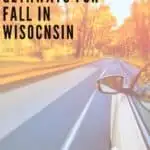 Pin with image of the side of a car driving down a road lined with semi-blurry autumn trees, text over image reads: top weekend getaways for fall in Wisconsin USa
