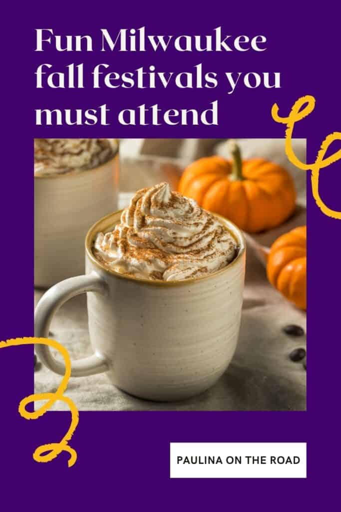 Pin with image of a seasonal fall hot beverage in a grey-white mug topped with whipped cream and dusted with cinnamon with some bright orange pumpkins nearby, caption reads: Fun Milwaukee fall festivals you must attend from Paulinaontheroad.com