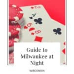 Pin with image of close-up shot of playing cards and power chips on a red table, caption reads: Guide to Milwaukee at Night, Wisconsin from paulinaontheroad.com