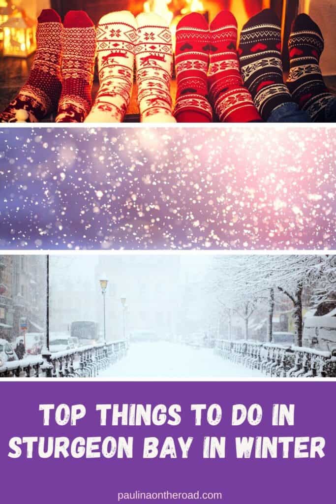 Pin with three images arranged on top of each other, 1st is of four pairs of feet in thick winter socks lined up in front of a roaring fire, 2nd is a close-up shot of snowflakes falling against a backdrop of bright light in the evening, 3rd is of a snow-covered street lined with trees and lampposts with buildings visible in the distance, caption reads: Top things to do in Sturgeon Bay in winter from paulinaontheroad.com