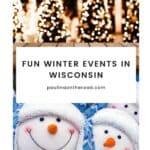Pin with two images on top of each other, 1st is of a row of luminous Christmas trees decorated in bright electric lights and topped with golden stars, 2nd is of a group of smiling happy snowmen plushies in patterned blue and white winter hats with blue scarves, caption reads: Fun Winter Events in Wisconsin from paulinaontheroad.com
