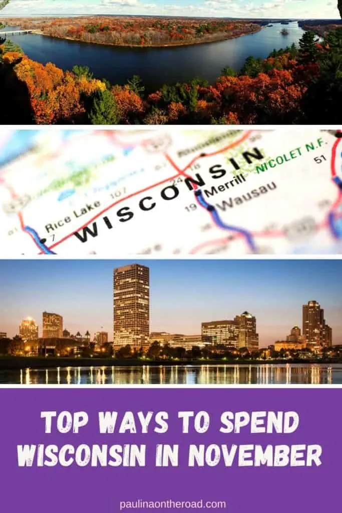 Pin with three images stacked on top of each other, 1st is of a wide vista with a river bending through a landscape of trees and plants in autumnal colors under a cloudy sky, 2nd is a close up shot of a road map with Wisconsin featured prominently in the middle, 3rd is of a cityscape with tall skyscrapers surrounded by smaller office buildings all lit up by internal electric lights and standing on the edge of a body of water under a clear sky at dusk, caption reads: Top ways to spend Wisconsin in November from paulinaontheroad.com