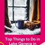Pin with image of mug of hot drink and thick woolen scarf resting on an indoor windowsill while snowflakes gently fall on them, caption reads: Top Things to Do in Lake Geneva in December from paulinaontheroad.com