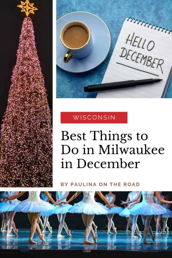 Pin with combination of images around a caption, 1st is of a cup of coffee next to a pen and notepad on which is written Hello December, 2nd is of a tall Christmas tree covered in bright lights at night, 3rd is a close up shot of several ballet dancers from the neck down standing in a line on a stage, caption reads: Wisconsin, Best Things to Do in Milwaukee in December by Paulina on the Road
