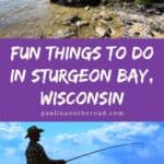 Pin with two images, 1st is of rocky coastline covered in green trees sitting next to a large body of water under a bright clear sky, 2nd is of silhouette of man in cowboy had holding a fishing rod whilst sitting on a wooden pier over a lake under a cloudy blue sky, caption reads: Fun Things to do in Sturgeon Bay, Wisconsin from paulinaontheroad.com
