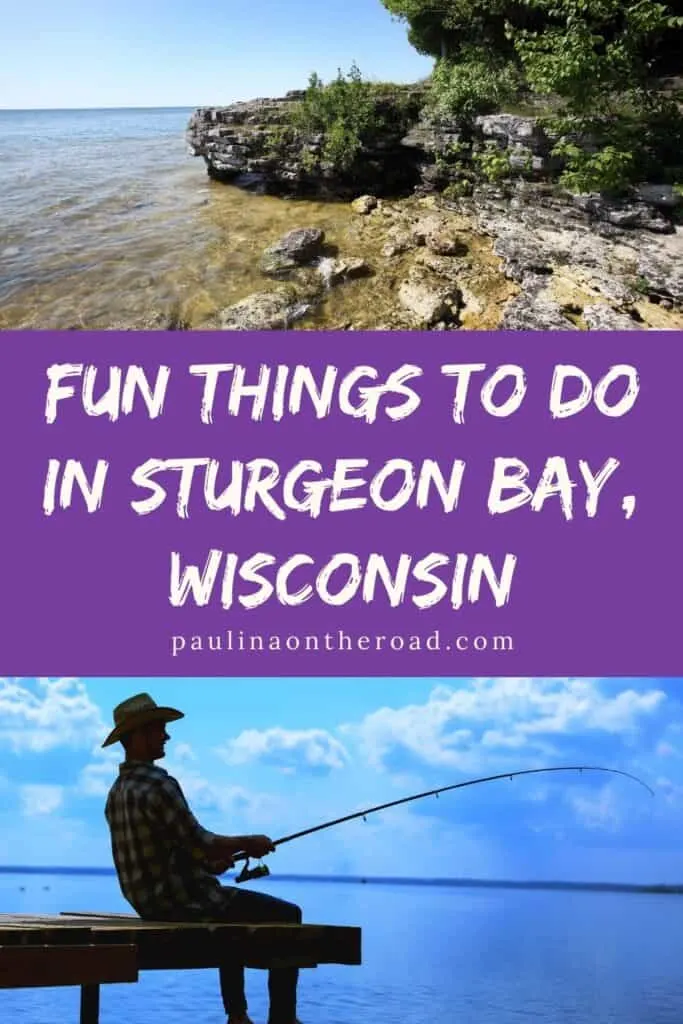 Pin with two images, 1st is of rocky coastline covered in green trees sitting next to a large body of water under a bright clear sky, 2nd is of silhouette of man in cowboy had holding a fishing rod whilst sitting on a wooden pier over a lake under a cloudy blue sky, caption reads: Fun Things to do in Sturgeon Bay, Wisconsin from paulinaontheroad.com
