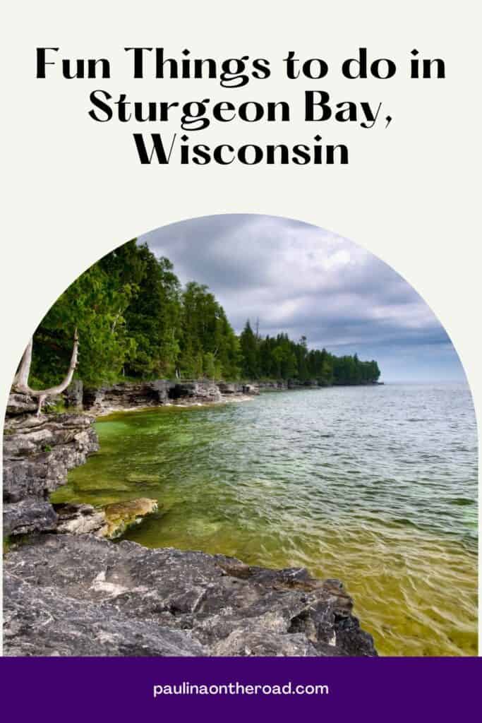 Pin with image of rocky coastline covered in green trees sitting next to a large body of water under a cloudy sky, caption reads: Fun Things to do in Sturgeon Bay, Wisconsin from paulinaontheroad.com