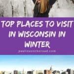 Pin with two images aranged on top of each other, 1st is of smiling woman with long blonde hair raising her arms in a dense forest of bare trees covered in white snow, 2nd is of people walking across large open area of snow towards a cityscape filled with densely packed office and apartment buildings, caption reads: Top Places to Visit in Wisconsin in Winter from paulinaontheroad.com