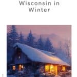 Pin with image of cozy log cabin covered in white snow with warm amber lights in the windows and the front door sitting in front of a hill and mountainside covered with tall pine trees dusted in snow, caption reads: Wonderful Places to Visit in Wisconsin in Winter from paulinaontheroad.com