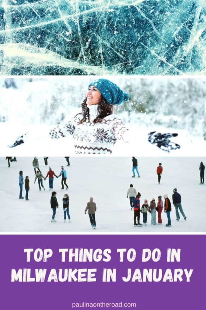 Pin with three images, 1st is close up shot of thick ice covered in skating marks, 2nd is of woman in woolen hat and sweater smiling while standing in falling snow, 3rd is aerial shot of people skating on an ice rink, caption reads: Top Things to do in Milwaukee in January from paulinaontheroad.com