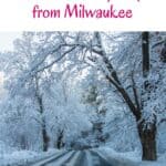 Pin with image of a rural road running through a forested area of bare trees all covered in a pristine layer of soft white snow, caption reads: Wisconsin, Fun Winter Day Trips from Milwaukee from paulinaontheroad.com