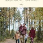 Pin with image of family of five in outdoor clothes in fall colors walking through an area of forest with tall green trees surrounding them, caption reads: Where to go for fun family vacations in Wisconsin, USA from Paulina on the Road